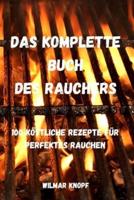 DAS KOMPLETTE BUCH DES RAUCHERS: 100 KÖSTLICHE REZEPTE FÜR PERFEKTES RAUCHEN