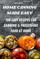 HOME CANNING MADE EASY: 100 EASY RECIPES FOR CANNING AND PRESERVING FOOD AT HOME