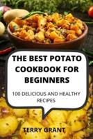 THE BEST POTATO COOKBOOK FOR BEGINNERS: 100 DELICIOUS AND HEALTHY RECIPES