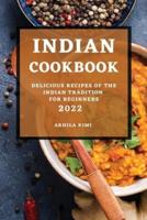 INDIAN COOKBOOK 2022: DELICIOUS RECIPES OF THE INDIAN TRADITION FOR BEGINNERS