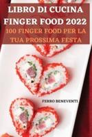 LIBRO DI  CUCINA FINGER  FOOD 2022: 100 FINGER FOOD PER LA TUA  PROSSIMA FESTA