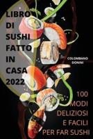 LIBRO DI SUSHI  FATTO IN CASA  2022: 100 MODI DELIZIOSI E FACILI  PER FARE SUSHI