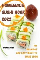 HOMEMADE  SUSHI BOOK  2022: 100 DELICIOUS AND EASY WAYS  TO MAKE SUSHI