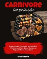 Carnivore Diet for Diabetes: The Complete Cookbook with Healthy Wholesome, Meat-Based Recipes to Regulate Blood Sugar Level