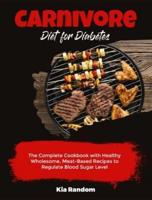 Carnivore Diet for Diabetes: The Complete Cookbook with Healthy Wholesome, Meat-Based Recipes to Regulate Blood Sugar Level