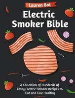 Electric Smoker Bible: A Collection of Hundreds of Tasty Electric Smoker Recipes to Eat and Live Healthy
