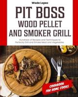 Pit Boss Wood Pellet and Smoker Grill Cookbook for Home Cooks: Hundreds of Recipes and Techniques to Perfectly Grill and Smoke Meat and Vegetables
