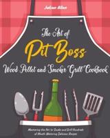 The Art of Pit Boss Wood Pellet and Smoker Grill Cookbook