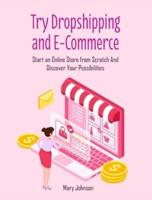 Try Dropshipping and E-Commerce: Start an Online Store from Scratch And Discover Your Possibilities