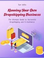 Running Your Own Dropshipping Business: The Ultimate Guide to Successful Dropshipping and E-Commerce