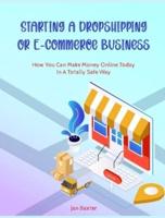 Starting a Dropshipping or ECommerce Business: How You Can Make Money Online Today In A Totally Safe Way