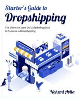 Starter's Guide to Dropshipping: The Ultimate Start-Up's Marketing Guide to Success in Dropshipping