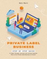 Private Label Business: Step by Step guide to Make Thorough, Concrete and Concise Business Plan to Own Private Label Business on Amazon