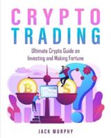 Crypto Trading: Ultimate Crypto Guide on Investing and Making Fortune