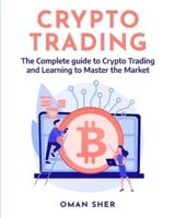 Crypto Trading: The Complete guide to Crypto Trading and Learning to Master the Market