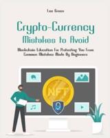 Crypto- Currency Mistakes to Avoid: Blockchain Education For Protecting You From Common Mistakes Made By Beginners