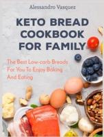 Keto Bread Cookbook for Family: The Best Low-carb Breads For You To Enjoy Baking And Eating