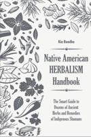 Native american herbalist's handbook: The smart guide to dozens of ancient herbs and remedies of indigenous shamans