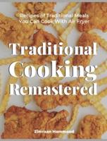 Traditional Cooking Remastered: Recipes of Traditional Meals You Can Cook With Air Fryer