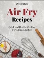 Air Fry Recipes: Quick and Healthy Cooking For A Busy Lifestyle