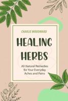 Healing Herbs: All-Natural Remedies for Your Everyday Aches and Pains