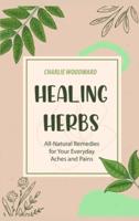 Healing Herbs: All-Natural Remedies for Your Everyday Aches and Pains