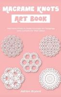 Macrame Knots Art Book: Macrame Knots to Make Intricate Art hangings and Curtains for Wall Décor