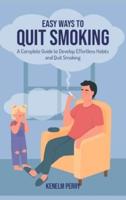 Easy Ways to Quit Smoking: A Complete Guide to Develop Effortless Habits and Quit Smoking