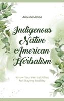 Indigenous Native American Herbalism: Know Your Herbal Allies for Staying healthy