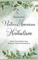 Native American Herbalism: Herbs Every Modern Day Medicine Cabinet Should Have