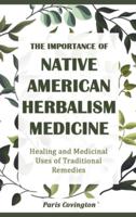 The Importance of Native American Herbalism: Healing and Medicinal Uses of Traditional Remedies