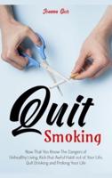 Quit Smoking: Now That You Know The Dangers of Unhealthy Living, Kick that Awful Habit out of Your Life, Quit Drinking and Prolong Your Life