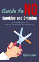 Guide to no Smoking and Drinking:: Explore the Possibilities and Benefits of a Healthy, Habit-free and Longer Life