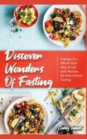 Discover Wonders of Fasting: Indulge in a Whole New Way of Life with Recipes for Intermittent Fasting