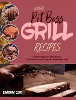 Expert Pit Boss Grill Recipes: Grill for Beginners Who Wanna Cook Like Pros and Enjoy the Best Grilled Food
