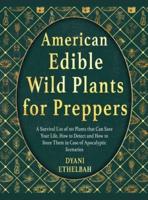 AMERICAN EDIBLE WILD PLANTS FOR PREPPERS: A Survival List of 101 Plants that Can Save Your Life, How to Detect and How to Store Them in Case of Apocalyptic Scenarios