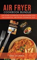 AIR FRYER COOKBOOK BUNDLE: AIR FRYER COOKBOOK FOR BEGINNERS 2021 AND THE ESSENTIAL AIR FRYER COOKBOOK 2021