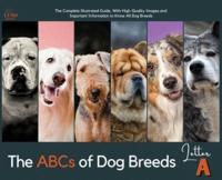 The ABCs of Dog Breeds, Letter "A": The Complete Illustrated Guide, With High-Quality Images and Important Information to Know All Dog Breeds