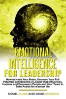 Emotional Intelligence For Leadership 2022: How to Hack Your Brain, Uncover Your Full Potential and Become a Leader that Influences, Inspires and Empowers People and Your Team to Take Action for a better life