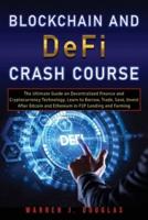 Blockchain and DeFi Crash Course: The Ultimate Guide on Decentralized Finance and Cryptocurrency Technology. Learn to Borrow, Trade, Save, Invest After Bitcoin and Ethereum in P2P Lending and Farming