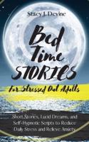 Bedtime Stories for Stressed Out Adults: Short Stories, Lucid Dreams, and Self-Hypnotic Scripts to Reduce Daily Stress and Relieve Anxiety