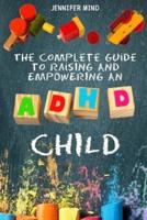 The Complete Guide to Raise an ADHD Child: From Behavioral Disorders to Emotional Control Strategies Through Positive Parenting Techniques for Your Explosive and Complex Children