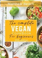 THE COMPLETE VEGAN COOKBOOK FOR BEGINNERS: 2021 EDITION