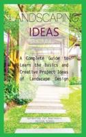 Landscaping Ideas for Beginners: A Complete Guide to Learn the Basics and Creative Project Ideas of Landscape Design