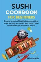 Sushi Cookbook for Beginners: Discover a menu of healthy Japanese cuisine. You'll learn the art of sushi from Japan's most renowned restaurateurs step by step