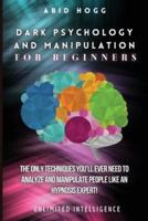 Dark Psychology and Manipulation for Beginners: The Only Techniques You'll Ever Need to Analyze and Manipulate People Like and Hypnosis Expert!