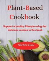 Plant Based Cookbook: Support a healthy lifestyle using the  delicious recipes in this book
