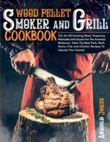 Wood Pellet Smoker and Grill Cookbook: The Art Of Smoking Meat, Preparing  Marinades And Sauces For The American  Barbecue. Taste The Best Pork, Beef,  Game, Fish and Chicken Recipes To  Impress Your Guests!