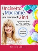 Uncinetto e Macramè Per Principianti 2 in 1 : (Crochet and Macramè for Beginners - Italian Edition) Realizza in Modo Facile e Veloce Fantastici Progetti!