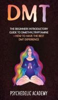 DMT: The Beginners Introductory Guide to Dimethyltryptamine + How to Have the Best DMT Experience
